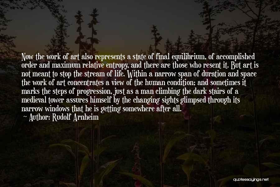 Rudolf Arnheim Quotes: Now The Work Of Art Also Represents A State Of Final Equilibrium, Of Accomplished Order And Maximum Relative Entropy, And