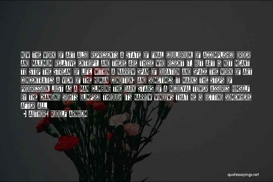 Rudolf Arnheim Quotes: Now The Work Of Art Also Represents A State Of Final Equilibrium, Of Accomplished Order And Maximum Relative Entropy, And