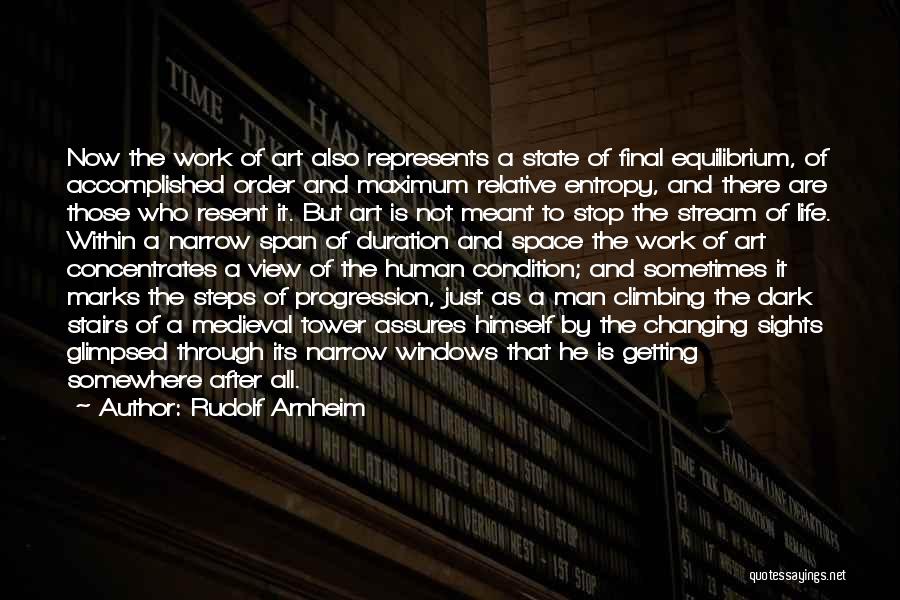 Rudolf Arnheim Quotes: Now The Work Of Art Also Represents A State Of Final Equilibrium, Of Accomplished Order And Maximum Relative Entropy, And