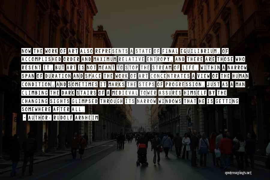 Rudolf Arnheim Quotes: Now The Work Of Art Also Represents A State Of Final Equilibrium, Of Accomplished Order And Maximum Relative Entropy, And