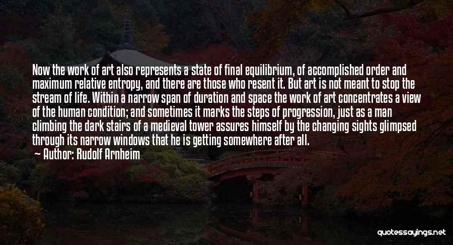 Rudolf Arnheim Quotes: Now The Work Of Art Also Represents A State Of Final Equilibrium, Of Accomplished Order And Maximum Relative Entropy, And