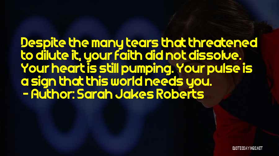 Sarah Jakes Roberts Quotes: Despite The Many Tears That Threatened To Dilute It, Your Faith Did Not Dissolve. Your Heart Is Still Pumping. Your