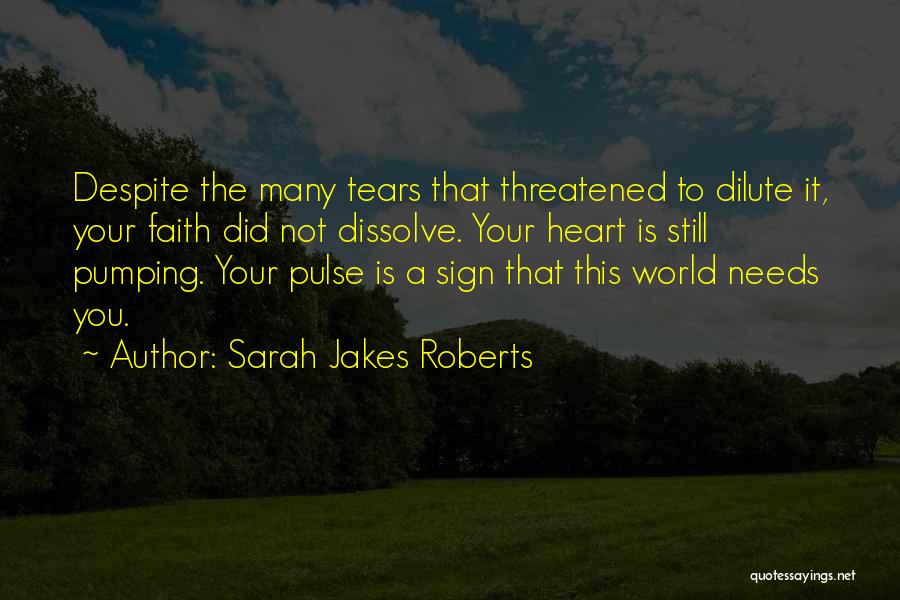 Sarah Jakes Roberts Quotes: Despite The Many Tears That Threatened To Dilute It, Your Faith Did Not Dissolve. Your Heart Is Still Pumping. Your