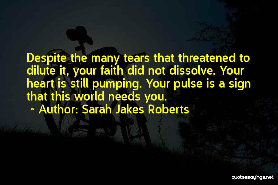 Sarah Jakes Roberts Quotes: Despite The Many Tears That Threatened To Dilute It, Your Faith Did Not Dissolve. Your Heart Is Still Pumping. Your