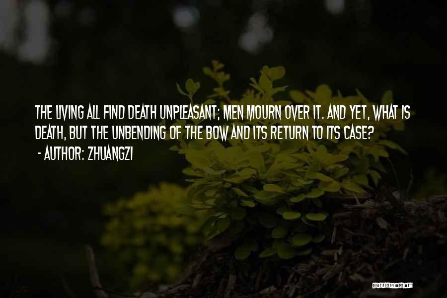 Zhuangzi Quotes: The Living All Find Death Unpleasant; Men Mourn Over It. And Yet, What Is Death, But The Unbending Of The