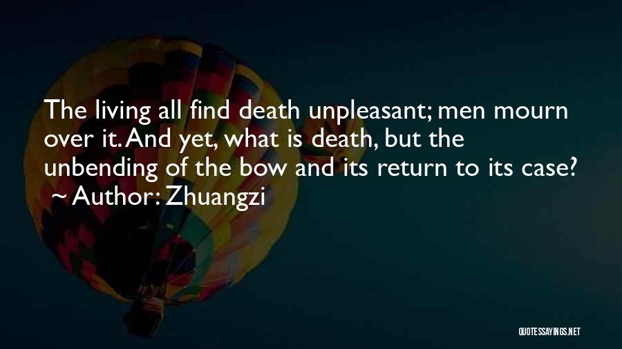 Zhuangzi Quotes: The Living All Find Death Unpleasant; Men Mourn Over It. And Yet, What Is Death, But The Unbending Of The