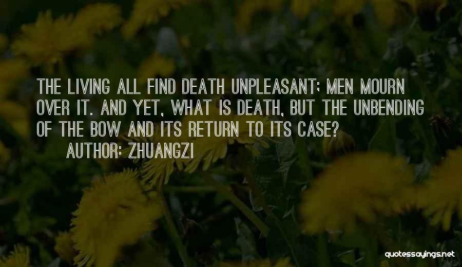 Zhuangzi Quotes: The Living All Find Death Unpleasant; Men Mourn Over It. And Yet, What Is Death, But The Unbending Of The