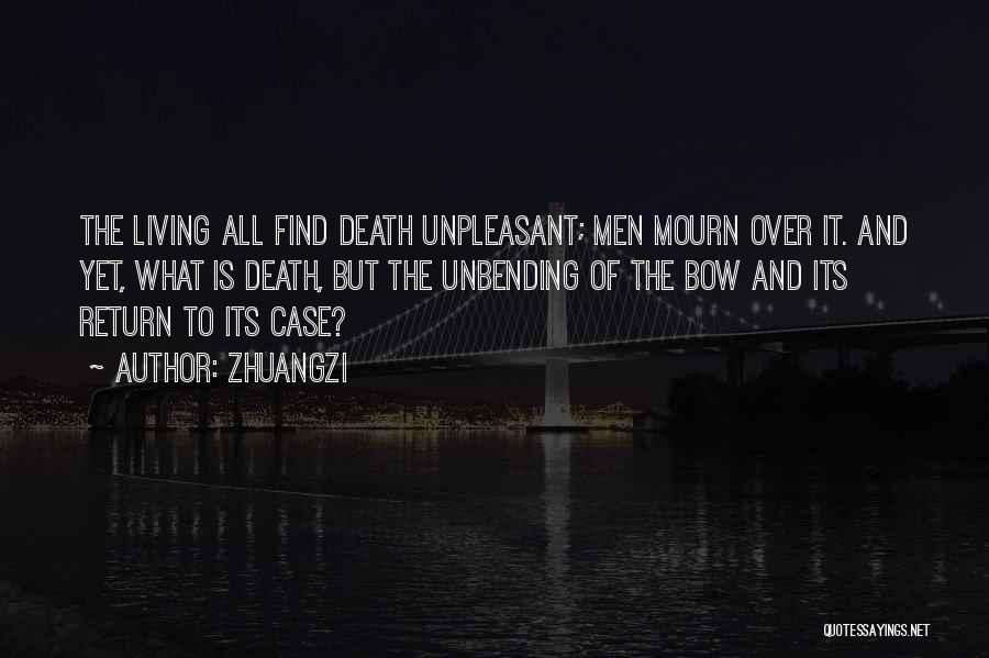 Zhuangzi Quotes: The Living All Find Death Unpleasant; Men Mourn Over It. And Yet, What Is Death, But The Unbending Of The