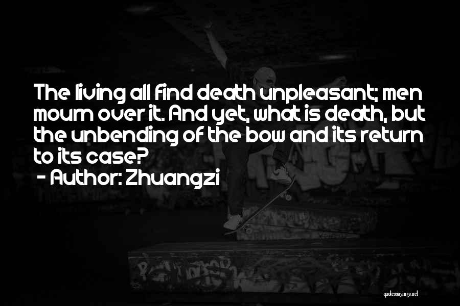Zhuangzi Quotes: The Living All Find Death Unpleasant; Men Mourn Over It. And Yet, What Is Death, But The Unbending Of The