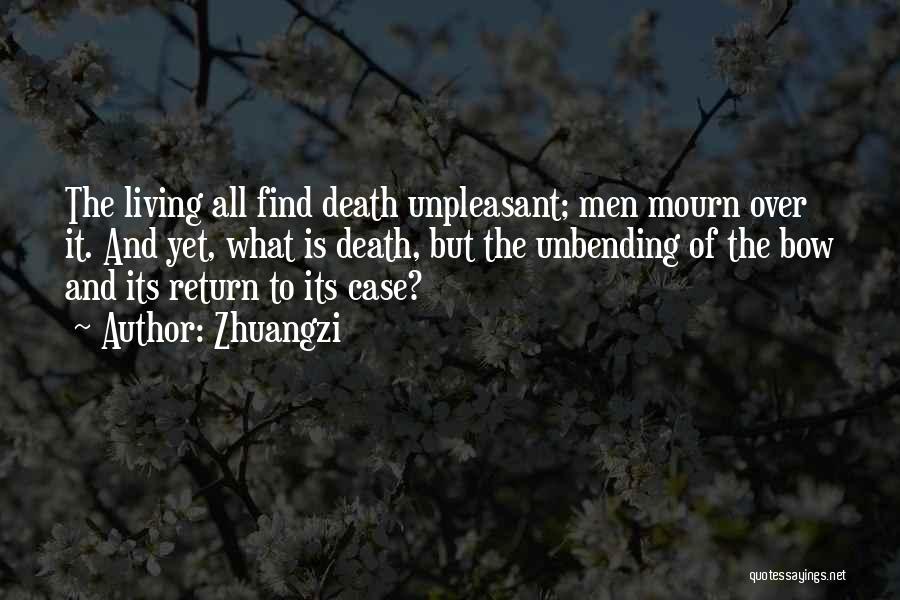 Zhuangzi Quotes: The Living All Find Death Unpleasant; Men Mourn Over It. And Yet, What Is Death, But The Unbending Of The