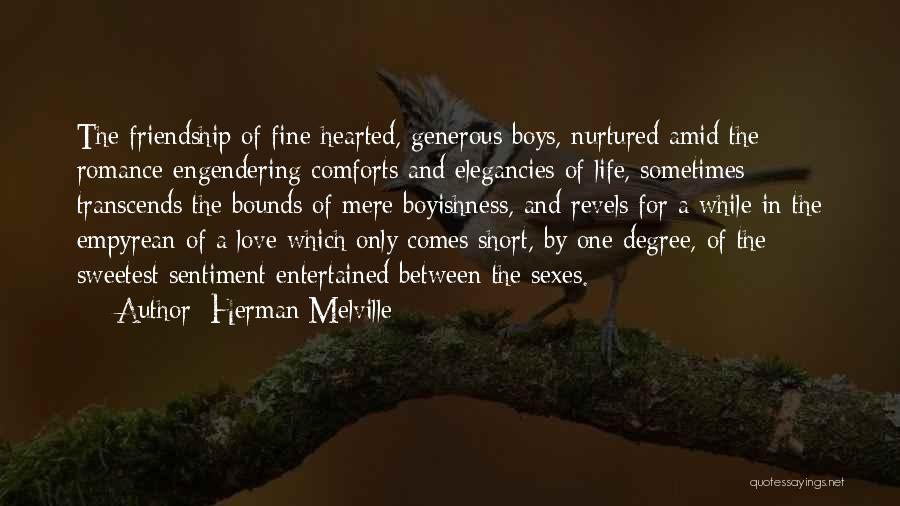 Herman Melville Quotes: The Friendship Of Fine-hearted, Generous Boys, Nurtured Amid The Romance-engendering Comforts And Elegancies Of Life, Sometimes Transcends The Bounds Of