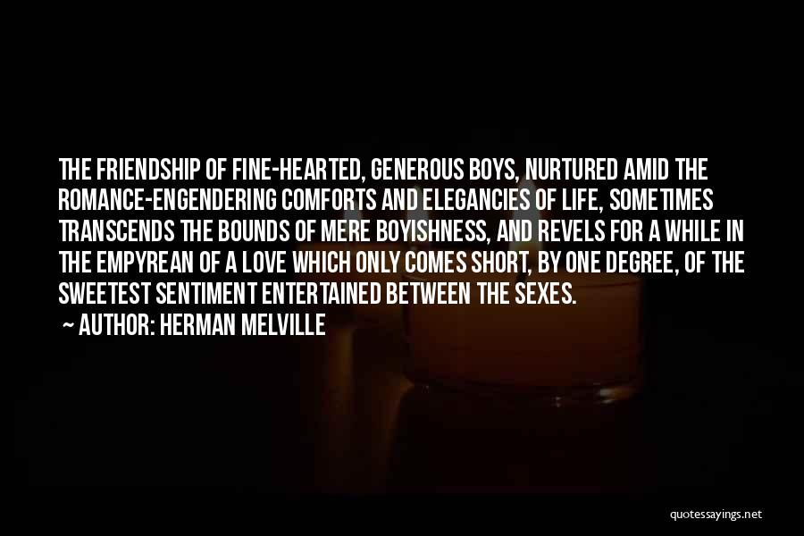 Herman Melville Quotes: The Friendship Of Fine-hearted, Generous Boys, Nurtured Amid The Romance-engendering Comforts And Elegancies Of Life, Sometimes Transcends The Bounds Of