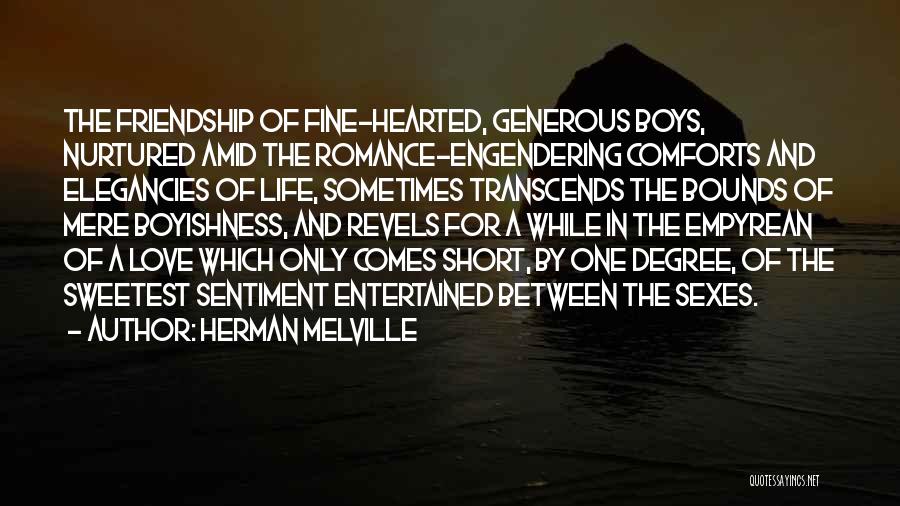 Herman Melville Quotes: The Friendship Of Fine-hearted, Generous Boys, Nurtured Amid The Romance-engendering Comforts And Elegancies Of Life, Sometimes Transcends The Bounds Of