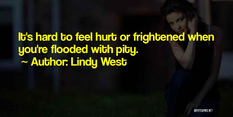 Lindy West Quotes: It's Hard To Feel Hurt Or Frightened When You're Flooded With Pity.