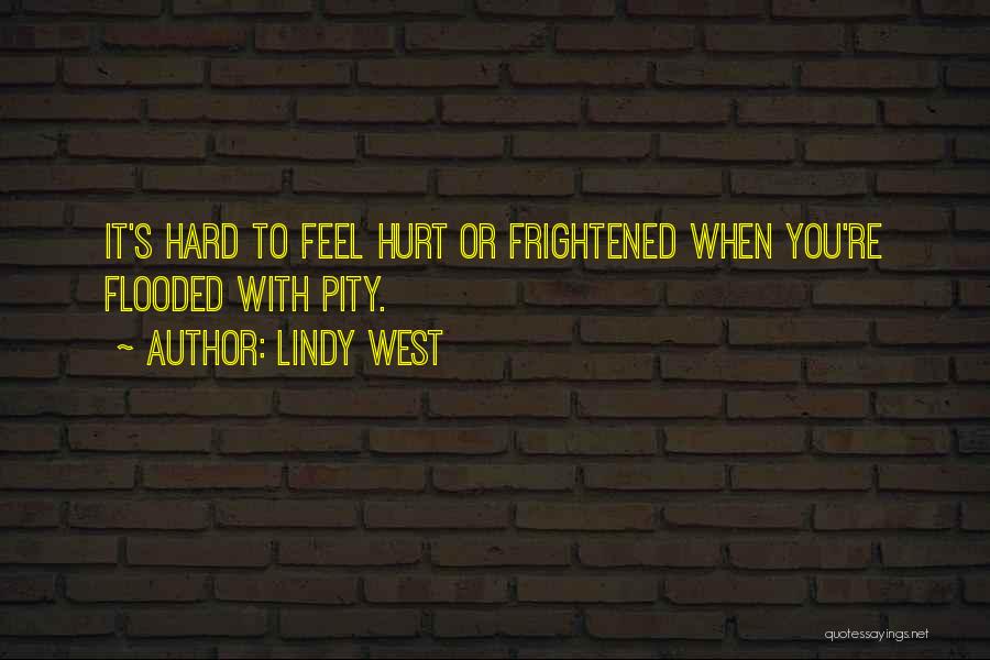 Lindy West Quotes: It's Hard To Feel Hurt Or Frightened When You're Flooded With Pity.