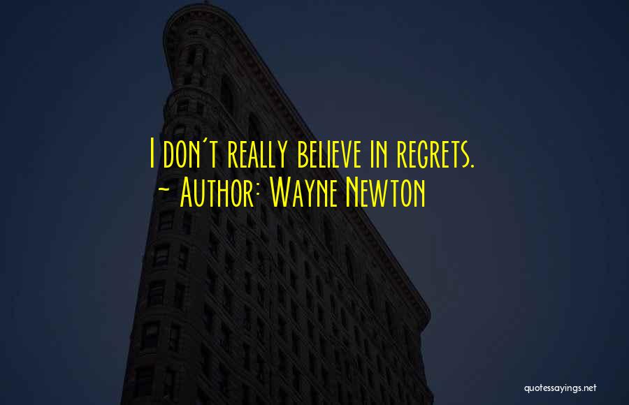 Wayne Newton Quotes: I Don't Really Believe In Regrets.