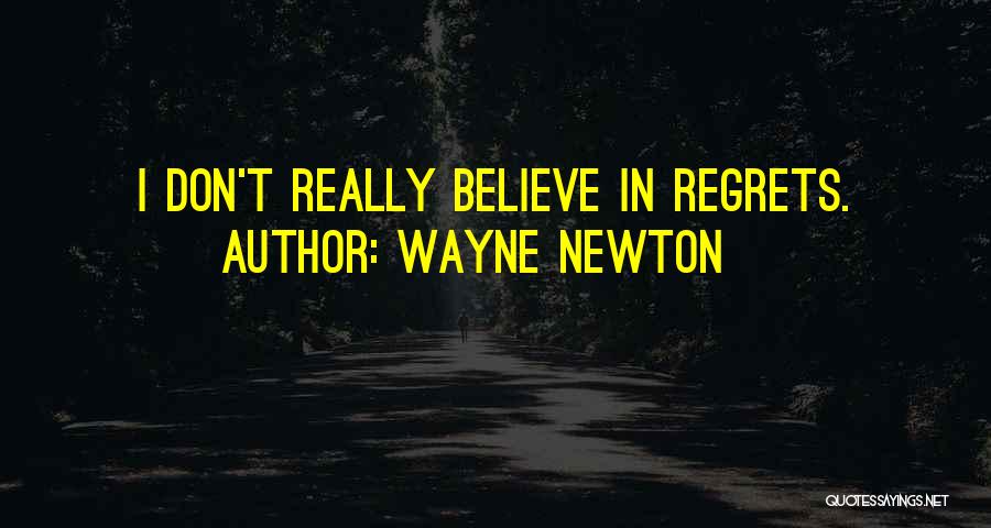 Wayne Newton Quotes: I Don't Really Believe In Regrets.