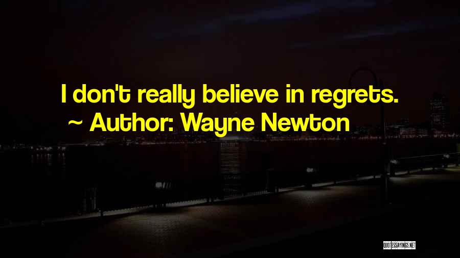 Wayne Newton Quotes: I Don't Really Believe In Regrets.