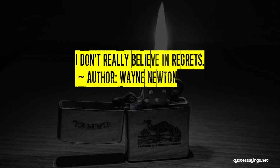 Wayne Newton Quotes: I Don't Really Believe In Regrets.