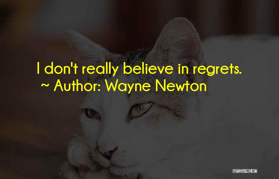 Wayne Newton Quotes: I Don't Really Believe In Regrets.