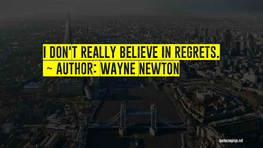 Wayne Newton Quotes: I Don't Really Believe In Regrets.