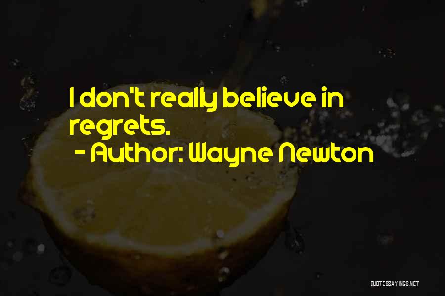 Wayne Newton Quotes: I Don't Really Believe In Regrets.