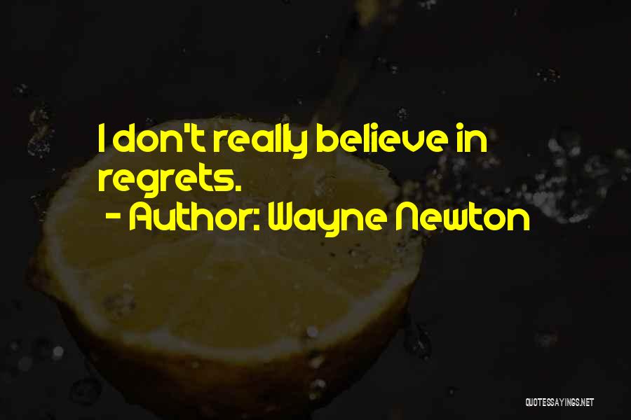 Wayne Newton Quotes: I Don't Really Believe In Regrets.