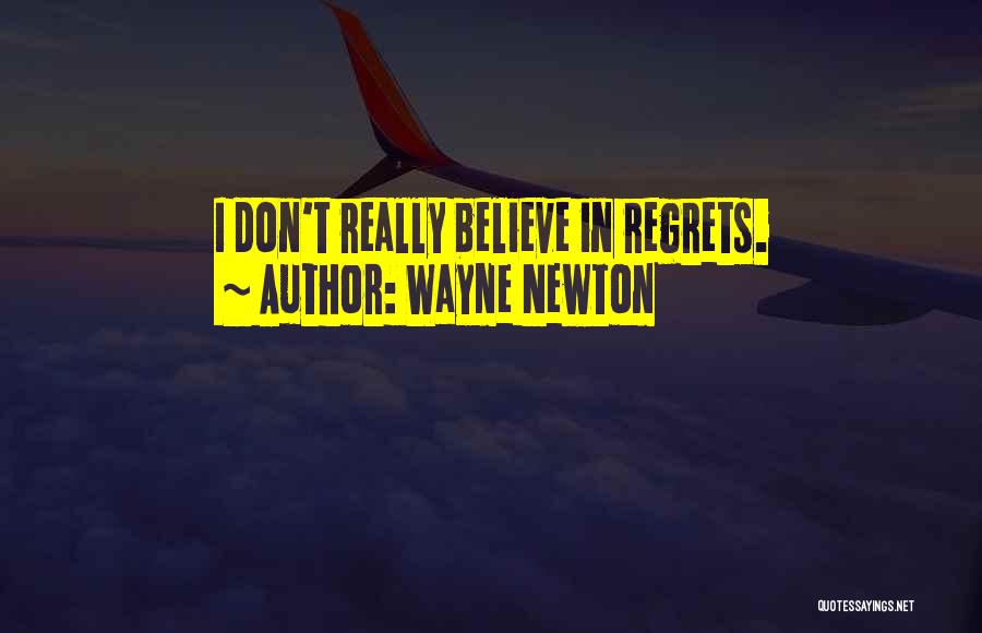 Wayne Newton Quotes: I Don't Really Believe In Regrets.