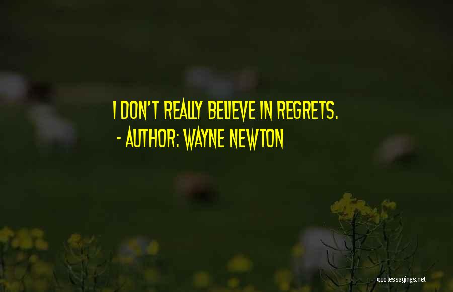 Wayne Newton Quotes: I Don't Really Believe In Regrets.