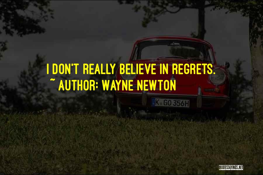 Wayne Newton Quotes: I Don't Really Believe In Regrets.