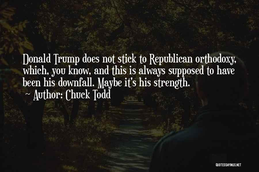Chuck Todd Quotes: Donald Trump Does Not Stick To Republican Orthodoxy, Which, You Know, And This Is Always Supposed To Have Been His