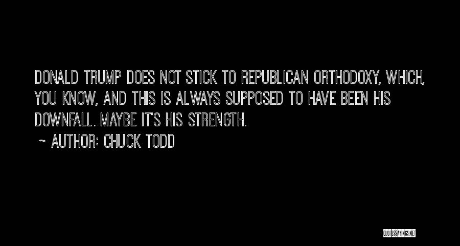 Chuck Todd Quotes: Donald Trump Does Not Stick To Republican Orthodoxy, Which, You Know, And This Is Always Supposed To Have Been His