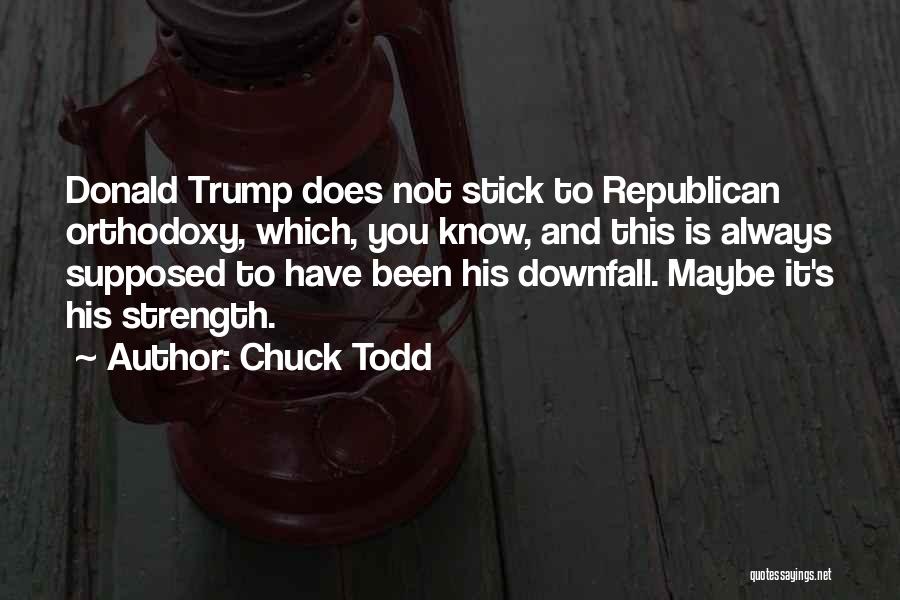 Chuck Todd Quotes: Donald Trump Does Not Stick To Republican Orthodoxy, Which, You Know, And This Is Always Supposed To Have Been His