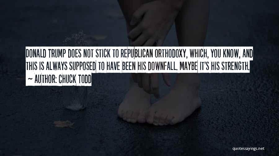 Chuck Todd Quotes: Donald Trump Does Not Stick To Republican Orthodoxy, Which, You Know, And This Is Always Supposed To Have Been His