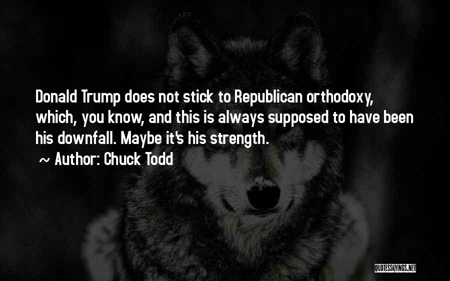 Chuck Todd Quotes: Donald Trump Does Not Stick To Republican Orthodoxy, Which, You Know, And This Is Always Supposed To Have Been His