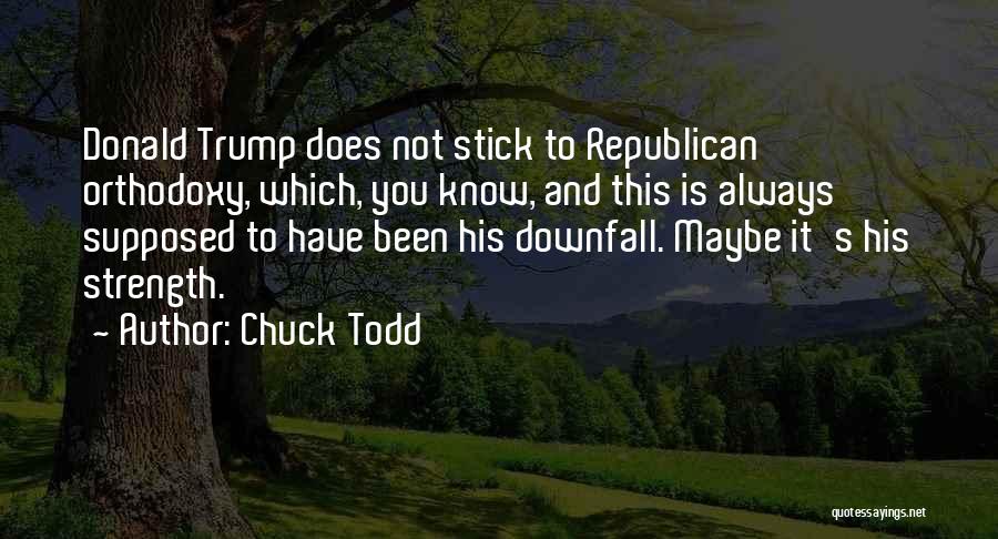 Chuck Todd Quotes: Donald Trump Does Not Stick To Republican Orthodoxy, Which, You Know, And This Is Always Supposed To Have Been His