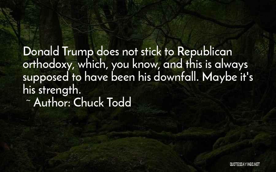 Chuck Todd Quotes: Donald Trump Does Not Stick To Republican Orthodoxy, Which, You Know, And This Is Always Supposed To Have Been His