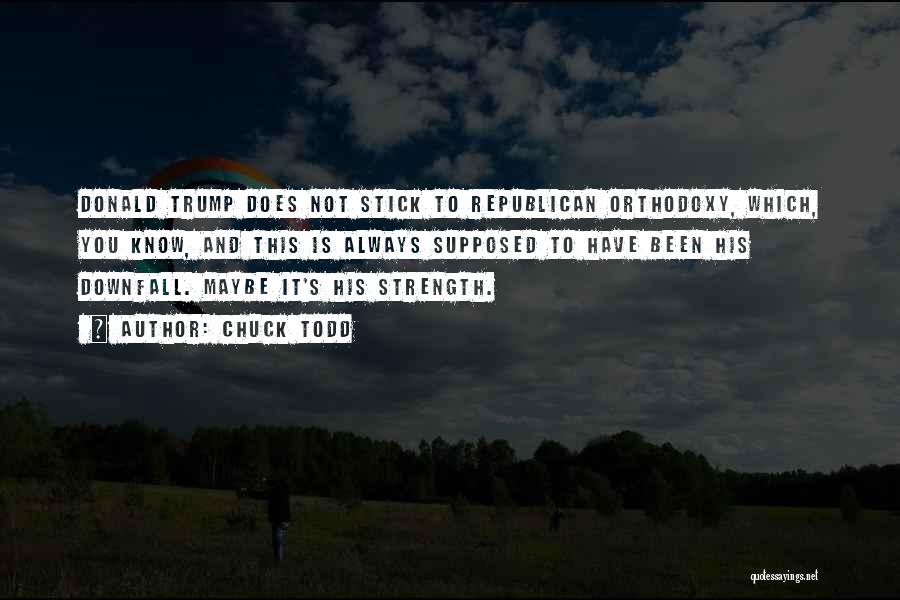 Chuck Todd Quotes: Donald Trump Does Not Stick To Republican Orthodoxy, Which, You Know, And This Is Always Supposed To Have Been His