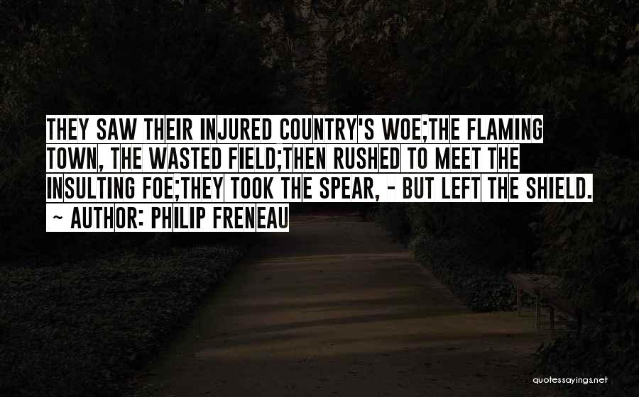 Philip Freneau Quotes: They Saw Their Injured Country's Woe;the Flaming Town, The Wasted Field;then Rushed To Meet The Insulting Foe;they Took The Spear,