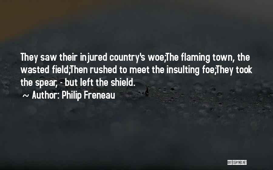 Philip Freneau Quotes: They Saw Their Injured Country's Woe;the Flaming Town, The Wasted Field;then Rushed To Meet The Insulting Foe;they Took The Spear,