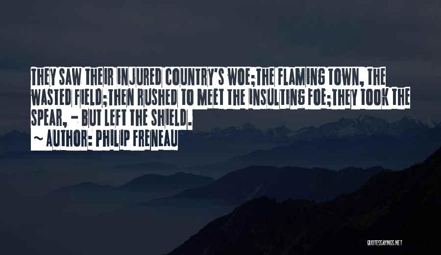 Philip Freneau Quotes: They Saw Their Injured Country's Woe;the Flaming Town, The Wasted Field;then Rushed To Meet The Insulting Foe;they Took The Spear,