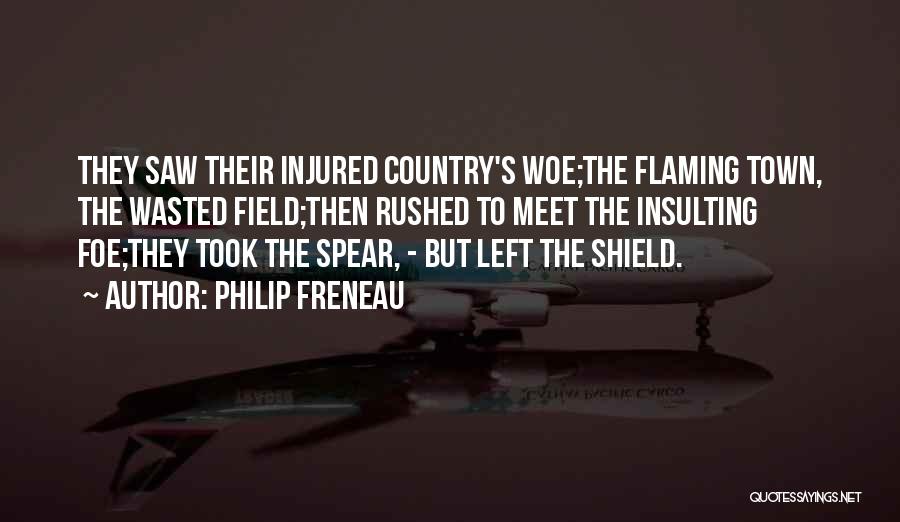 Philip Freneau Quotes: They Saw Their Injured Country's Woe;the Flaming Town, The Wasted Field;then Rushed To Meet The Insulting Foe;they Took The Spear,