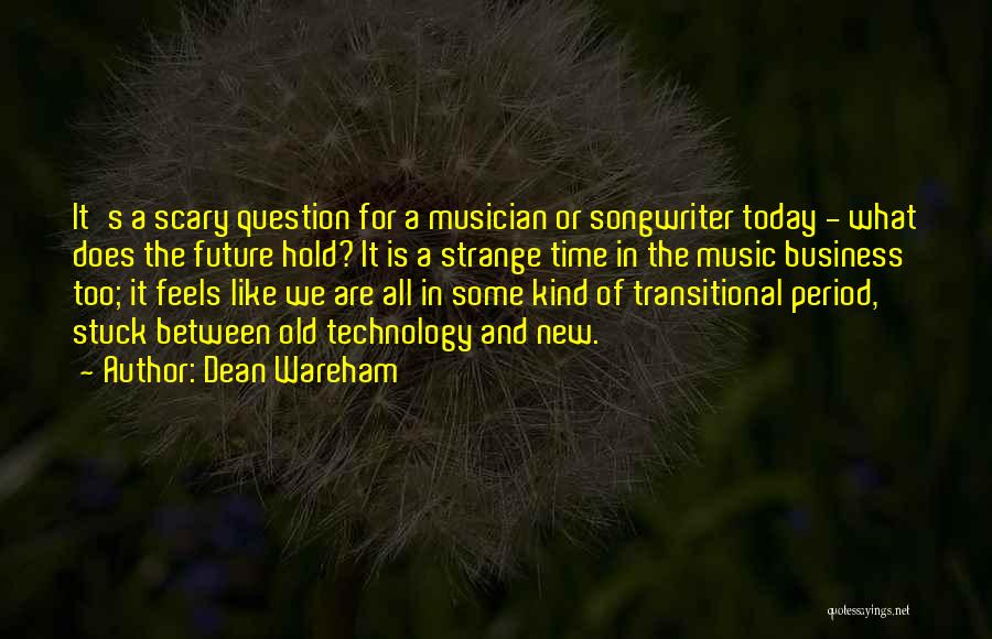 Dean Wareham Quotes: It's A Scary Question For A Musician Or Songwriter Today - What Does The Future Hold? It Is A Strange