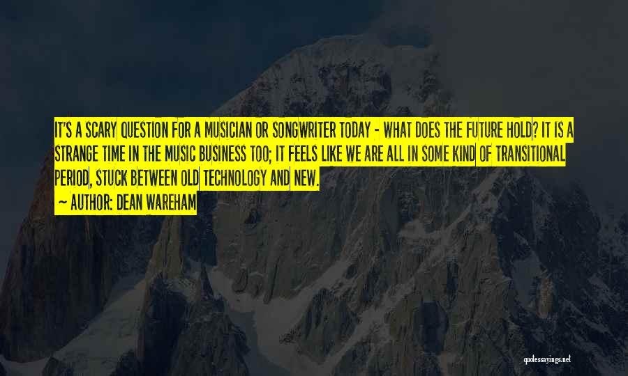 Dean Wareham Quotes: It's A Scary Question For A Musician Or Songwriter Today - What Does The Future Hold? It Is A Strange