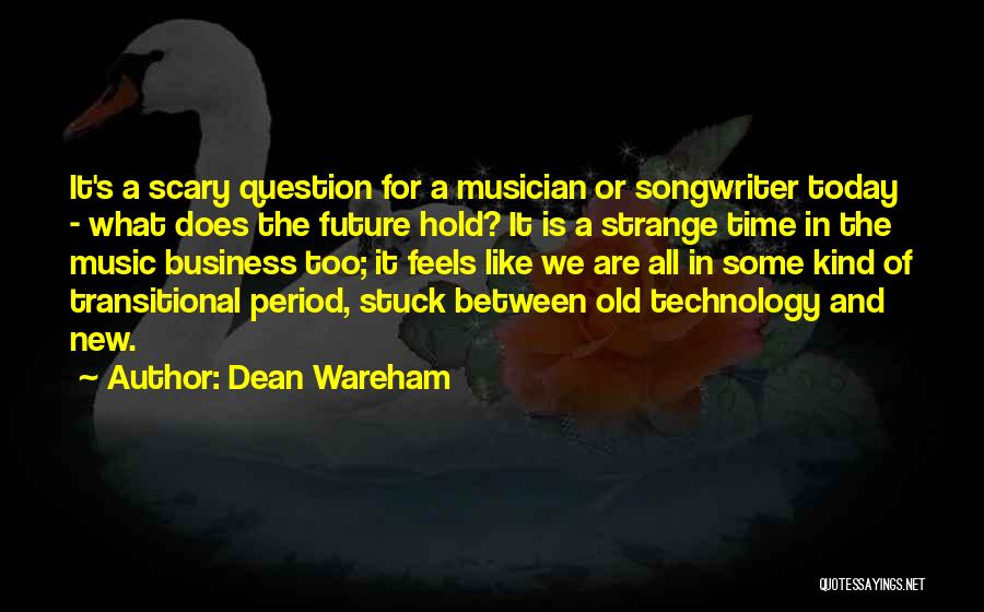 Dean Wareham Quotes: It's A Scary Question For A Musician Or Songwriter Today - What Does The Future Hold? It Is A Strange