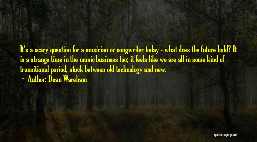 Dean Wareham Quotes: It's A Scary Question For A Musician Or Songwriter Today - What Does The Future Hold? It Is A Strange