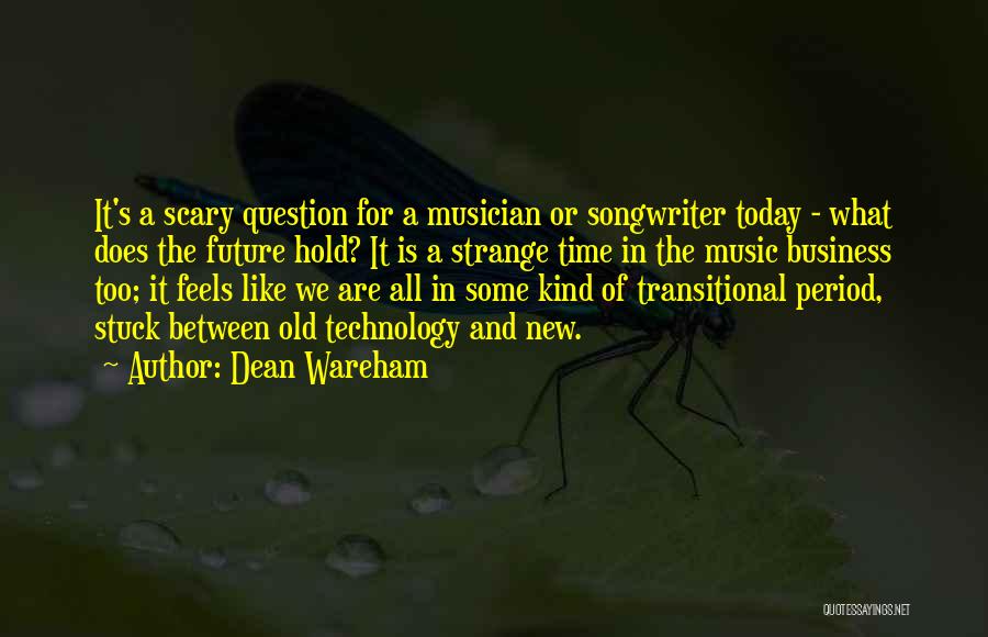 Dean Wareham Quotes: It's A Scary Question For A Musician Or Songwriter Today - What Does The Future Hold? It Is A Strange