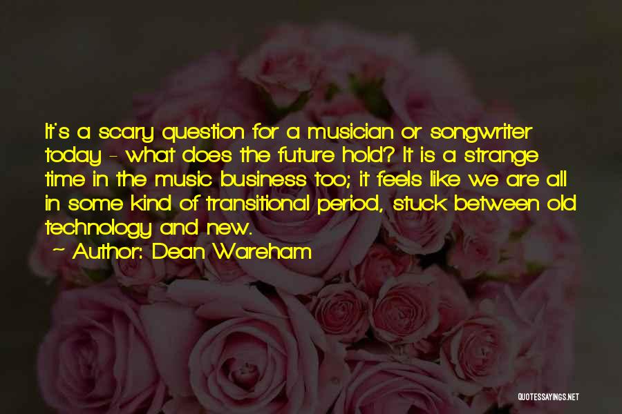 Dean Wareham Quotes: It's A Scary Question For A Musician Or Songwriter Today - What Does The Future Hold? It Is A Strange