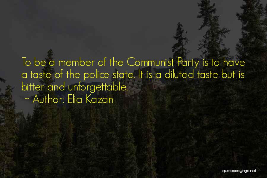 Elia Kazan Quotes: To Be A Member Of The Communist Party Is To Have A Taste Of The Police State. It Is A