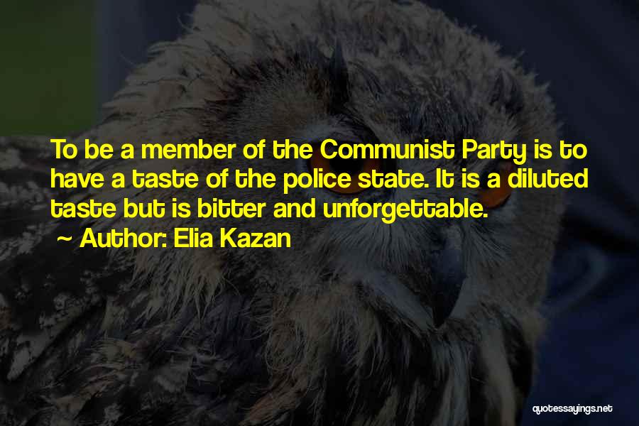 Elia Kazan Quotes: To Be A Member Of The Communist Party Is To Have A Taste Of The Police State. It Is A